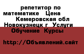  репетитор по математике › Цена ­ 300-450 - Кемеровская обл., Новокузнецк г. Услуги » Обучение. Курсы   
